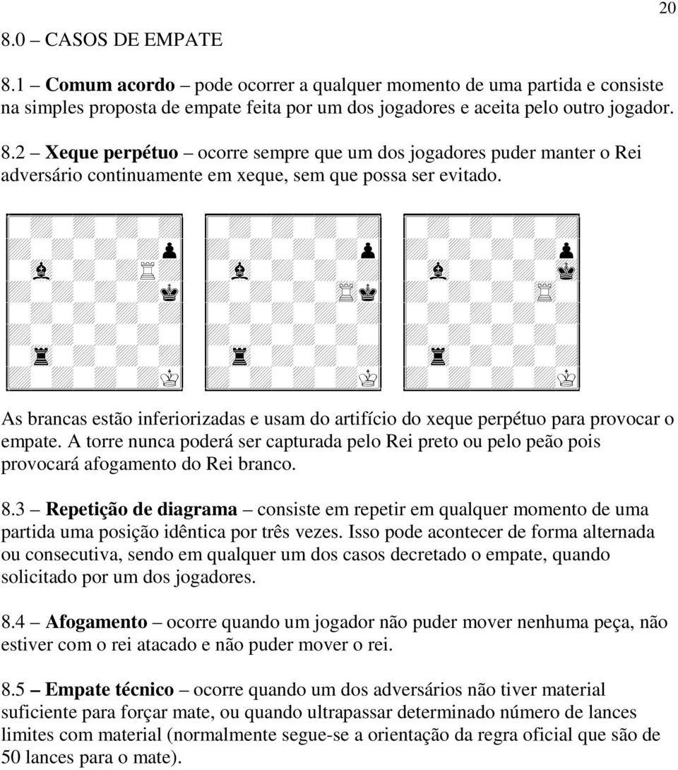 A torre nunca poderá ser capturada pelo Rei preto ou pelo peão pois provocará afogamento do Rei branco. 8.