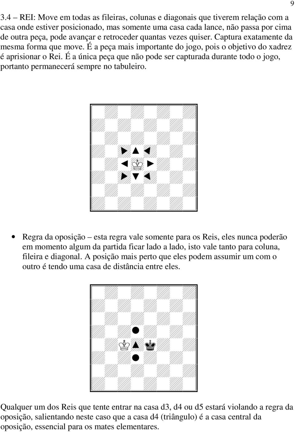 É a única peça que não pode ser capturada durante todo o jogo, portanto permanecerá sempre no tabuleiro. 9 I?@?