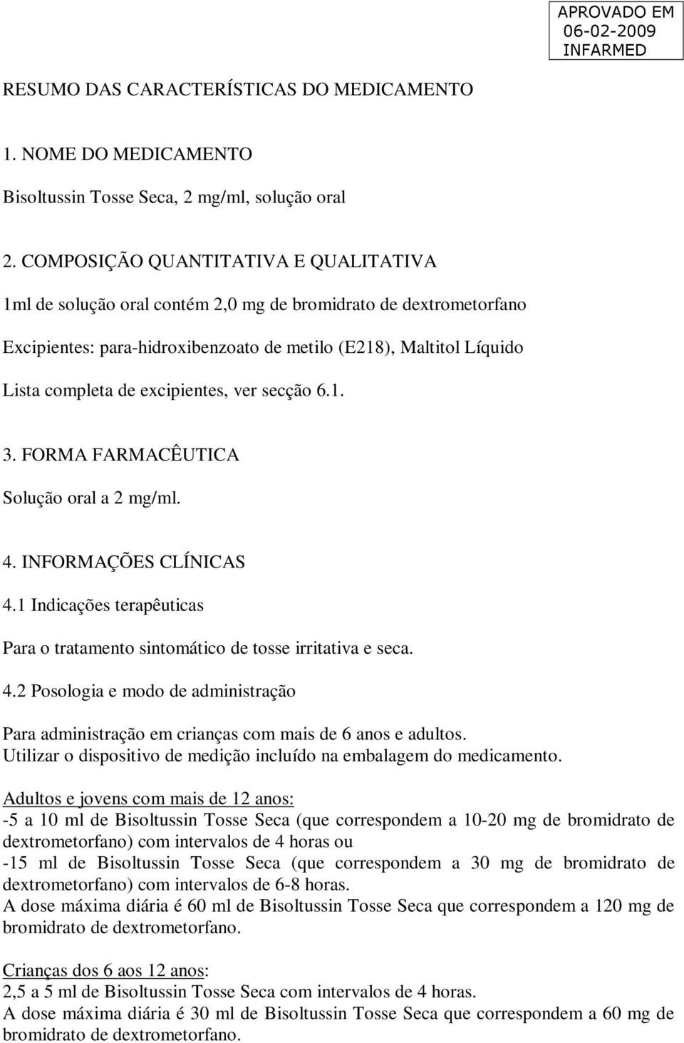 excipientes, ver secção 6.1. 3. FORMA FARMACÊUTICA Solução oral a 2 mg/ml. 4. INFORMAÇÕES CLÍNICAS 4.1 Indicações terapêuticas Para o tratamento sintomático de tosse irritativa e seca. 4.2 Posologia e modo de administração Para administração em crianças com mais de 6 anos e adultos.