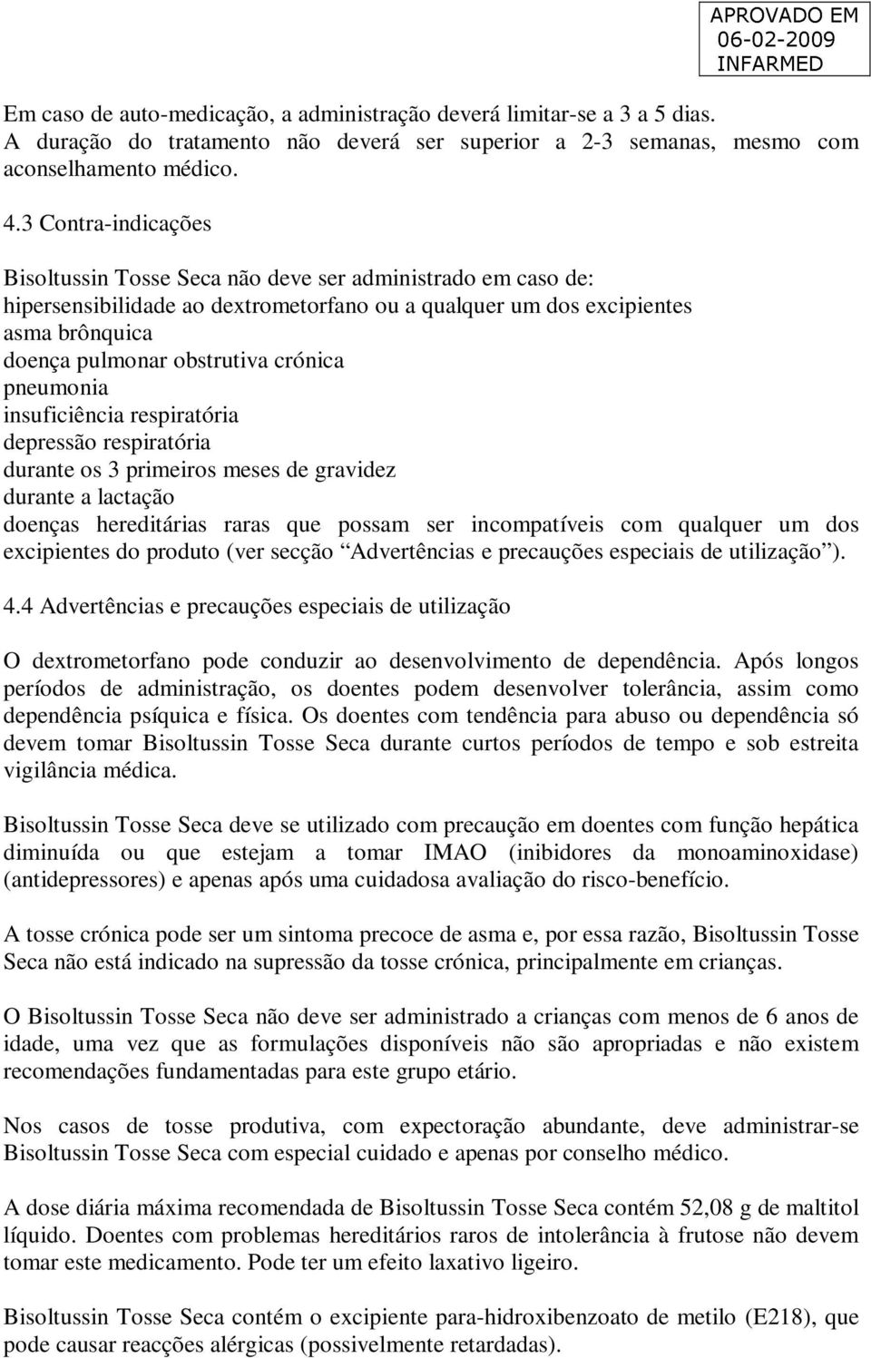 crónica pneumonia insuficiência respiratória depressão respiratória durante os 3 primeiros meses de gravidez durante a lactação doenças hereditárias raras que possam ser incompatíveis com qualquer um