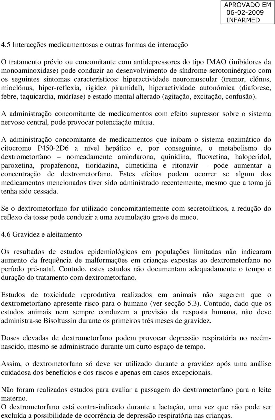 (diaforese, febre, taquicardia, midríase) e estado mental alterado (agitação, excitação, confusão).