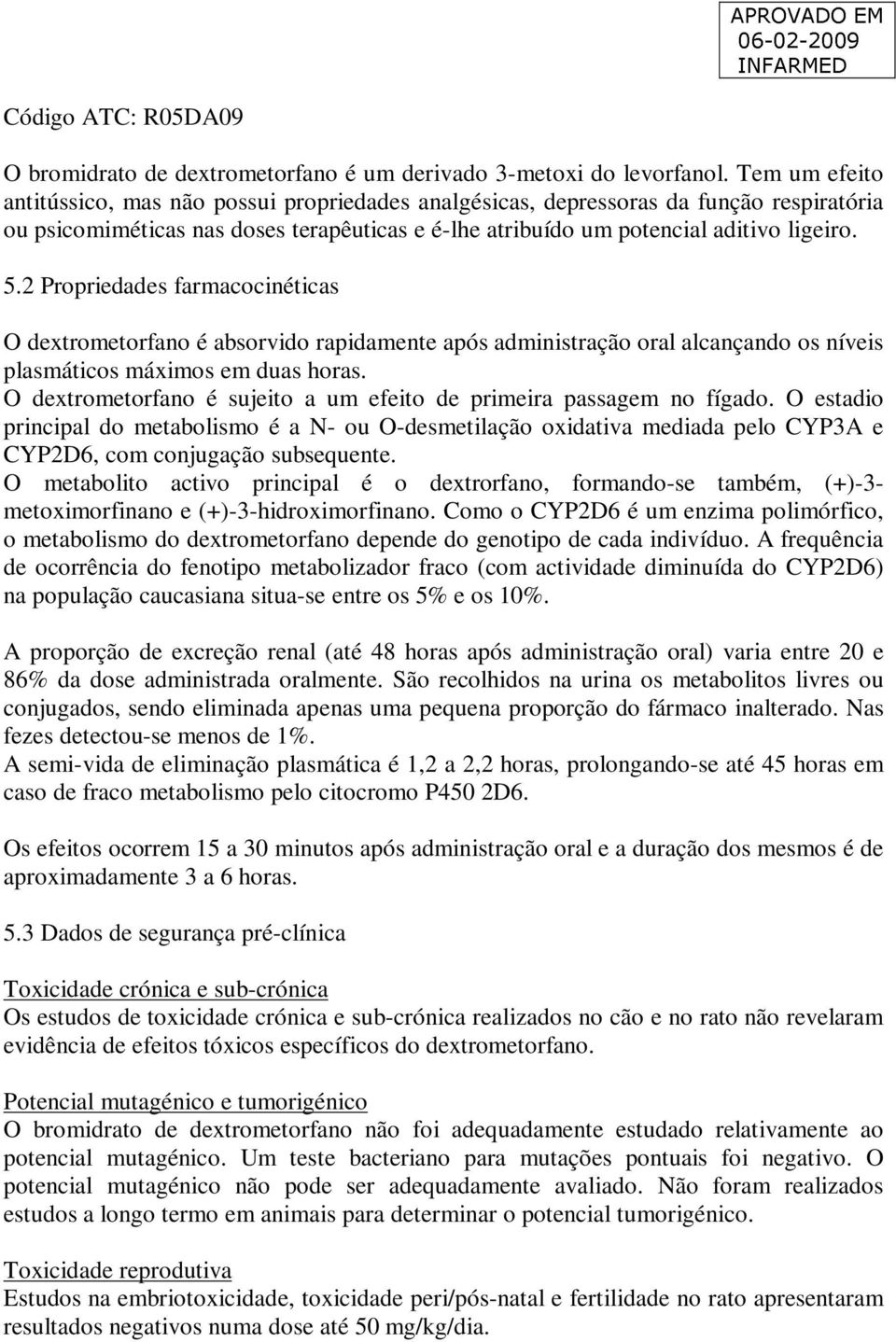 2 Propriedades farmacocinéticas O dextrometorfano é absorvido rapidamente após administração oral alcançando os níveis plasmáticos máximos em duas horas.