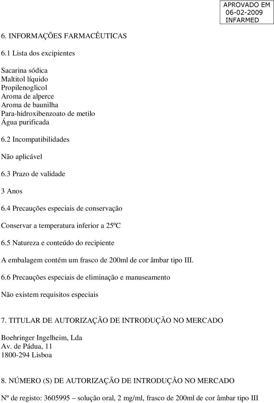 5 Natureza e conteúdo do recipiente A embalagem contém um frasco de 200ml de cor âmbar tipo III. 6.6 Precauções especiais de eliminação e manuseamento Não existem requisitos especiais 7.