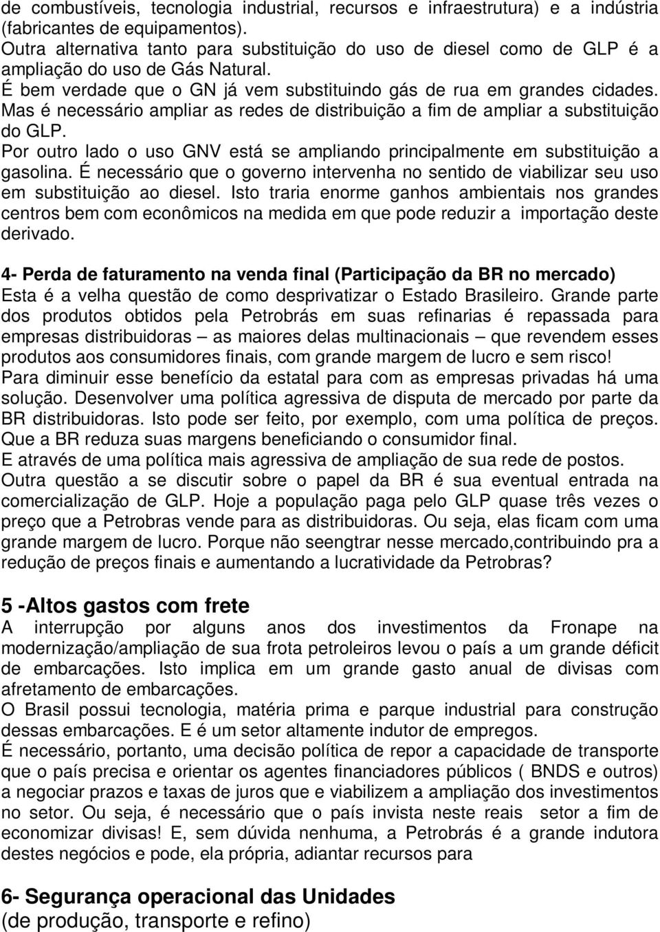 Mas é necessário ampliar as redes de distribuição a fim de ampliar a substituição do GLP. Por outro lado o uso GNV está se ampliando principalmente em substituição a gasolina.