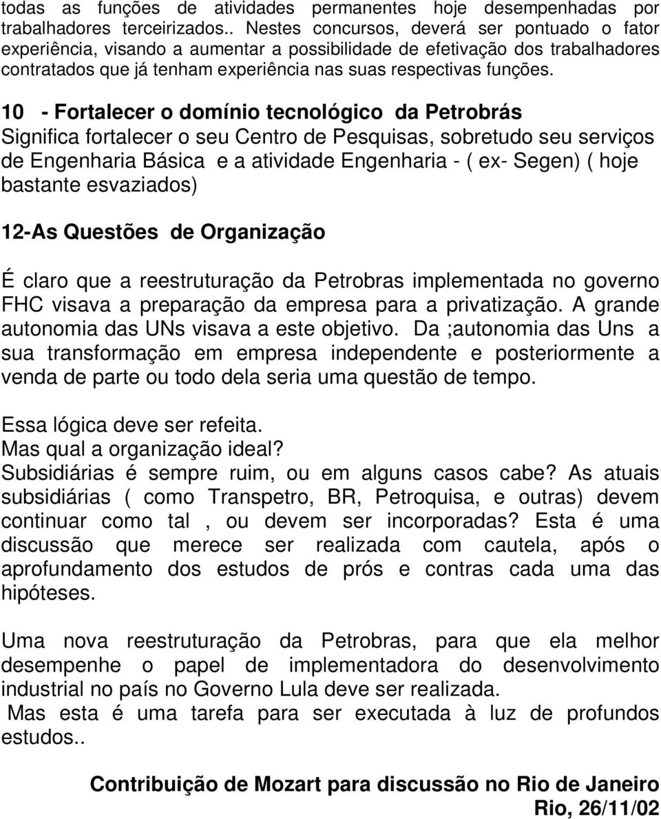 10 - Fortalecer o domínio tecnológico da Petrobrás Significa fortalecer o seu Centro de Pesquisas, sobretudo seu serviços de Engenharia Básica e a atividade Engenharia - ( ex- Segen) ( hoje bastante