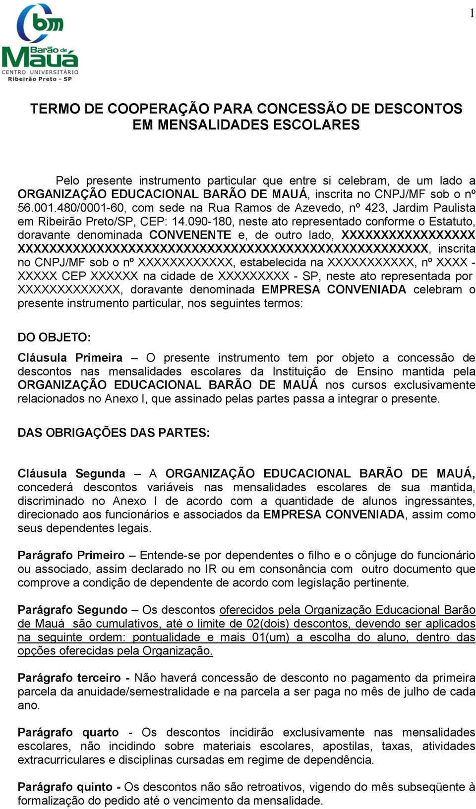 090-180, neste ato representado conforme o Estatuto, doravante denominada CONVENENTE e, de outro lado, XXXXXXXXXXXXXXXXX XXXXXXXXXXXXXXXXXXXXXXXXXXXXXXXXXXXXXXXXXXXXXXXXXXXX, inscrita no CNPJ/MF sob