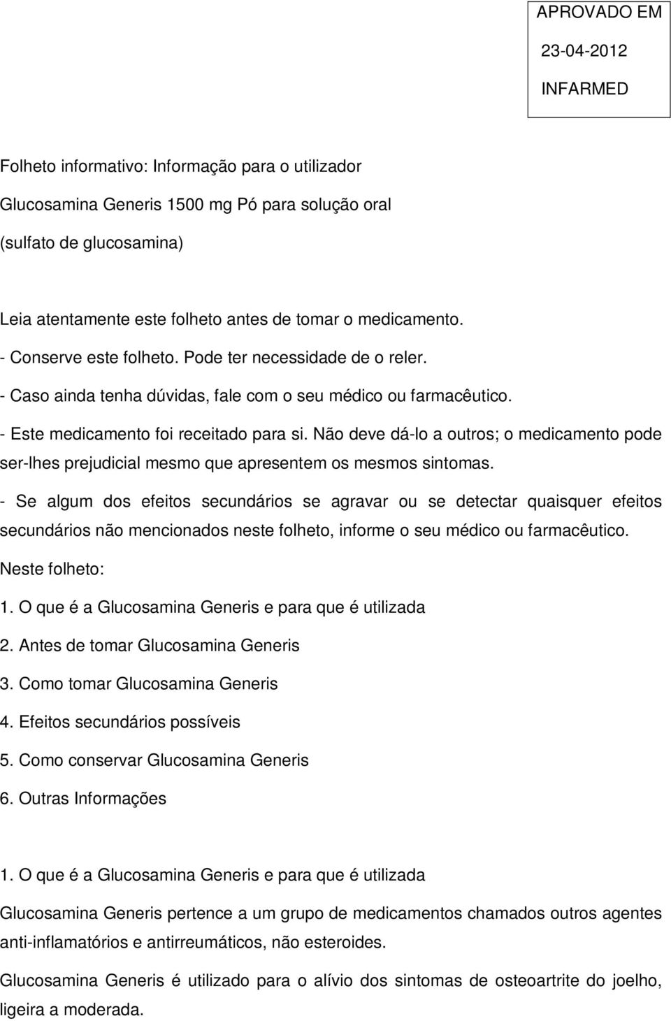 Não deve dá-lo a outros; o medicamento pode ser-lhes prejudicial mesmo que apresentem os mesmos sintomas.