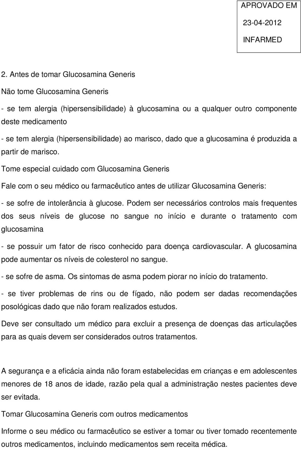 Tome especial cuidado com Glucosamina Generis Fale com o seu médico ou farmacêutico antes de utilizar Glucosamina Generis: - se sofre de intolerância à glucose.