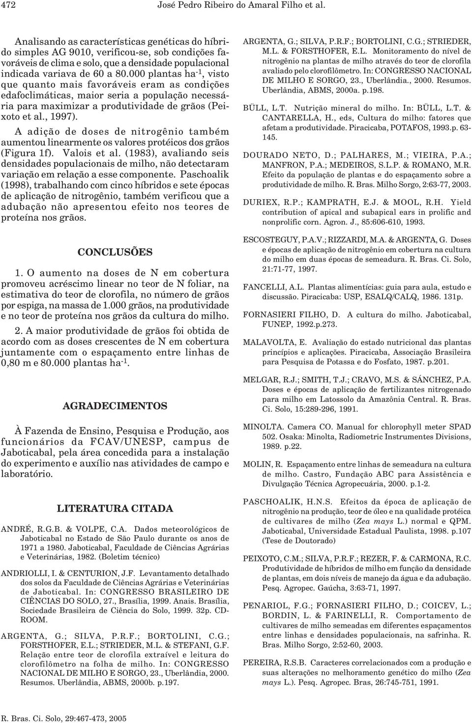 000 plantas ha -1, visto que quanto mais favoráveis eram as condições edafoclimáticas, maior seria a população necessária para maximizar a produtividade de grãos (Peixoto et al., 1997).