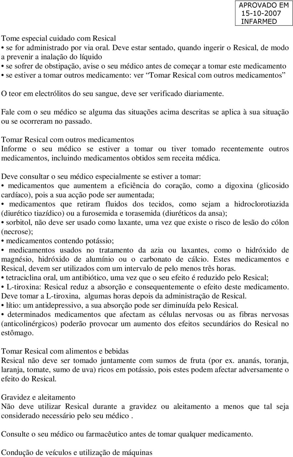 medicamento: ver Tomar Resical com outros medicamentos O teor em electrólitos do seu sangue, deve ser verificado diariamente.