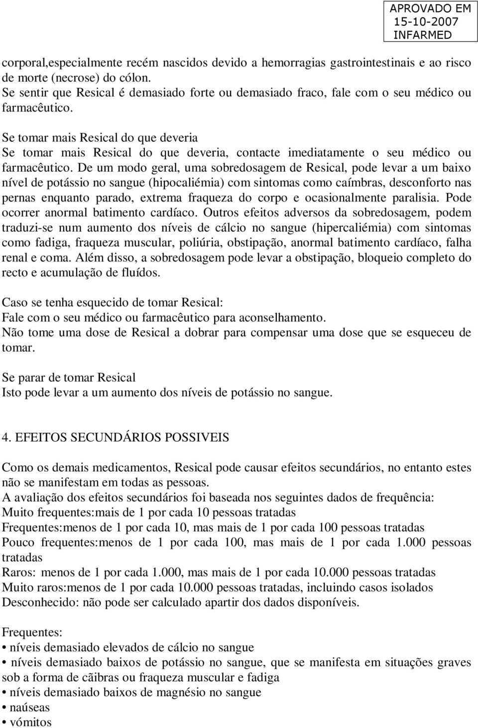 Se tomar mais Resical do que deveria Se tomar mais Resical do que deveria, contacte imediatamente o seu médico ou farmacêutico.