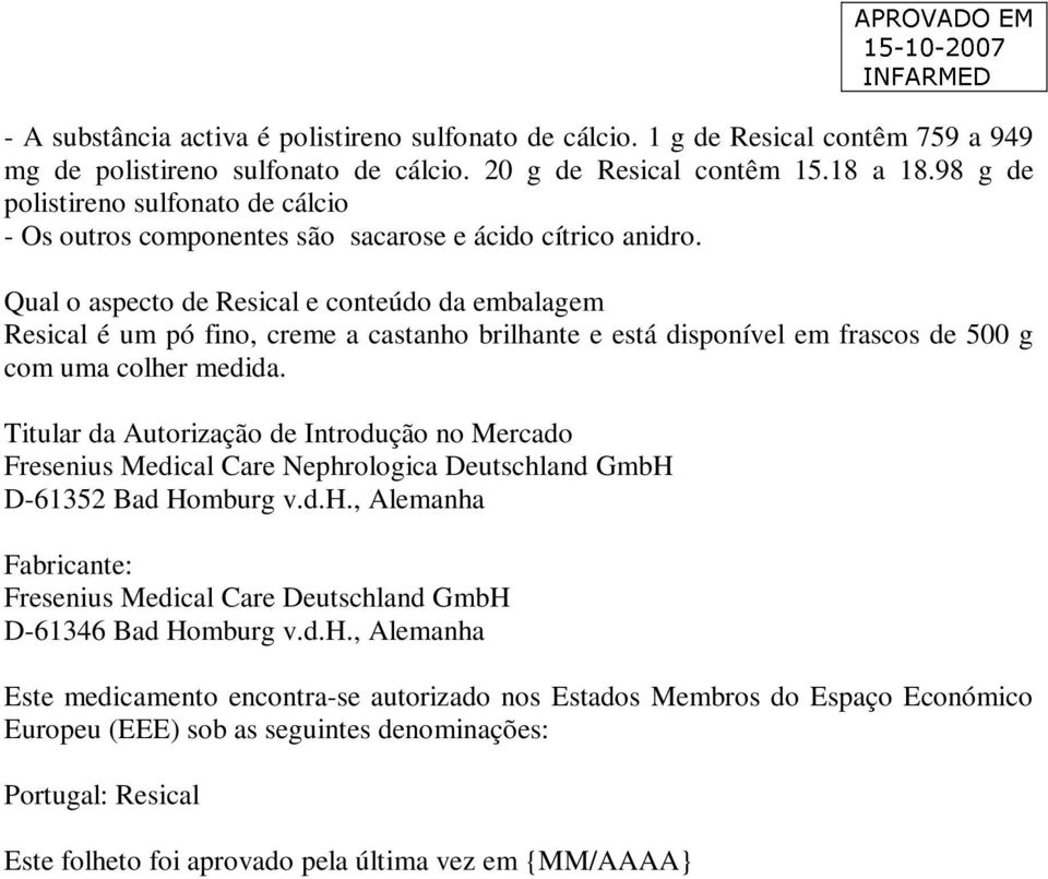 Qual o aspecto de Resical e conteúdo da embalagem Resical é um pó fino, creme a castanho brilhante e está disponível em frascos de 500 g com uma colher medida.