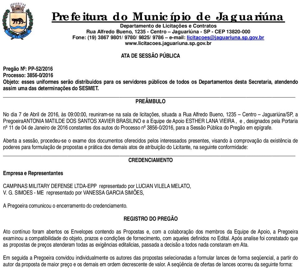 PREÂMBULO No dia 7 de Abril de 2016, às 09:00:00, reuniram-se na sala de licitações, situada a Rua Alfredo Bueno, 1235 Centro Jaguariúna/SP, a PregoeiraANTONIA MATILDE DOS SANTOS XAVIER BRASILINO e a