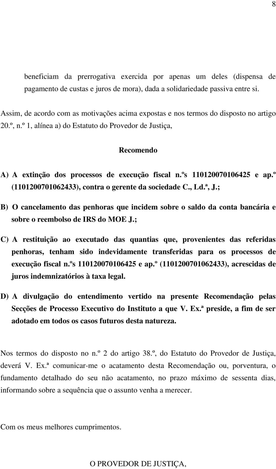 º 1, alínea a) do Estatuto do Provedor de Justiça, Recomendo A) A extinção dos processos de execução fiscal n.ºs 110120070106425 e ap.º (1101200701062433), contra o gerente da sociedade C., Ld.ª, J.