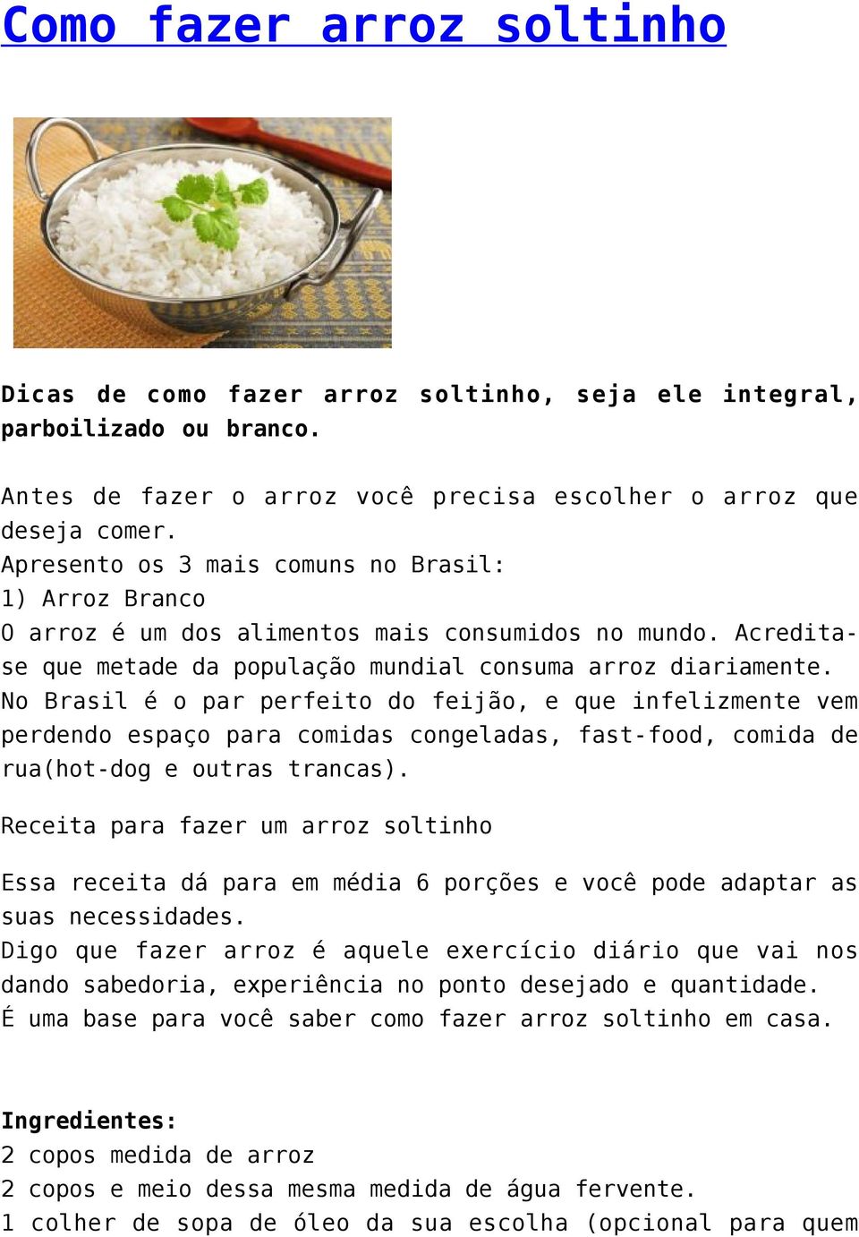 No Brasil é o par perfeito do feijão, e que infelizmente vem perdendo espaço para comidas congeladas, fast-food, comida de rua(hot-dog e outras trancas).