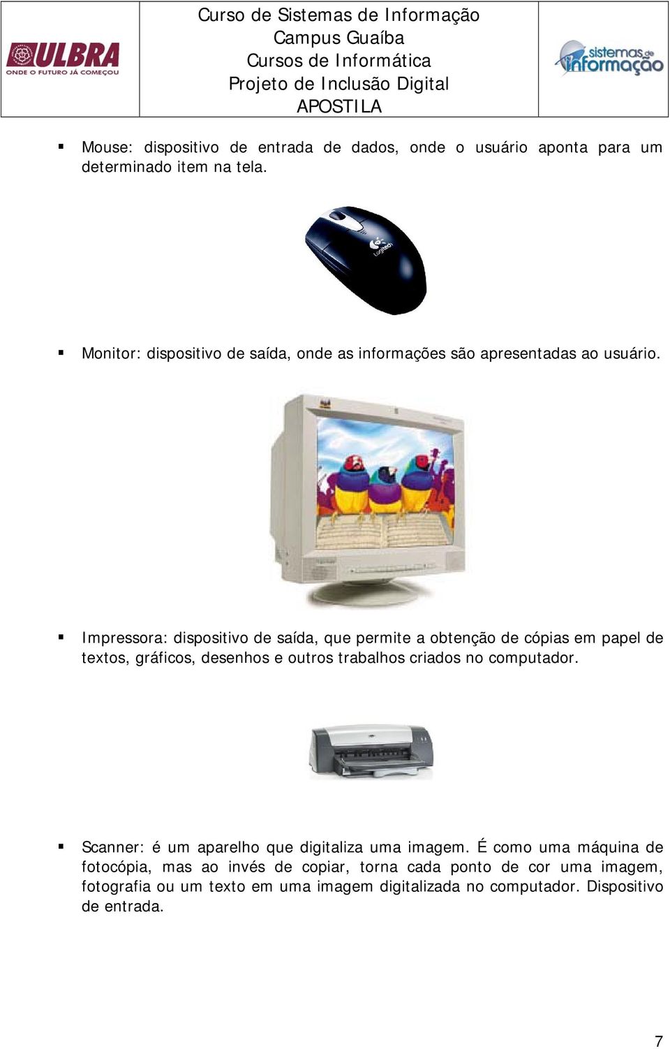 Impressora: dispositivo de saída, que permite a obtenção de cópias em papel de textos, gráficos, desenhos e outros trabalhos criados no