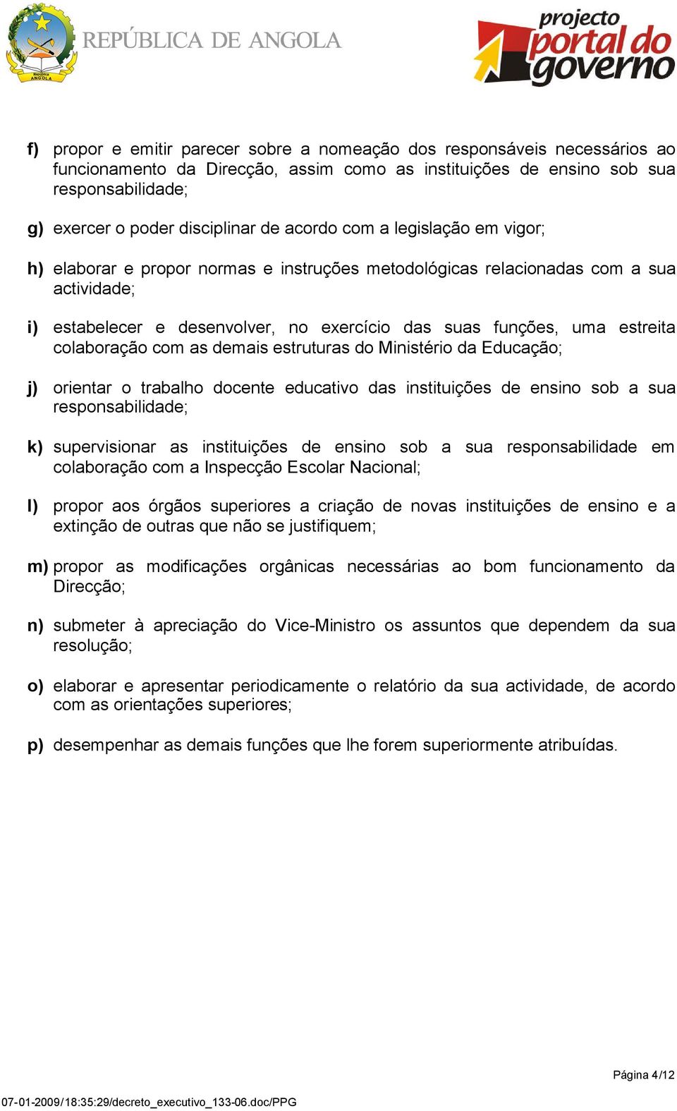 colaboração com as demais estruturas do Ministério da Educação; j) orientar o trabalho docente educativo das instituições de ensino sob a sua responsabilidade; k) supervisionar as instituições de