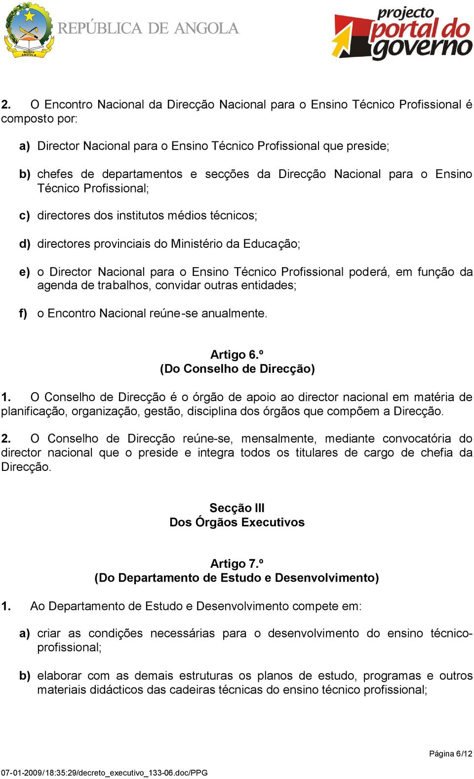 Ensino Técnico Profissional poderá, em função da agenda de trabalhos, convidar outras entidades; f) o Encontro Nacional reúne-se anualmente. Artigo 6.º (Do Conselho de Direcção) 1.