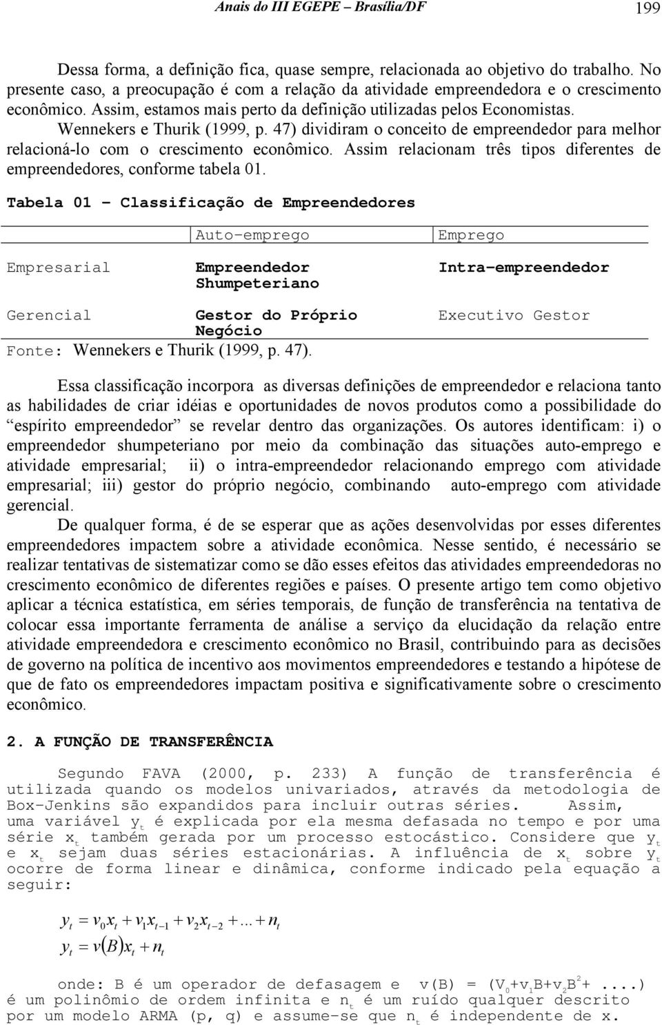 47) dividiram o conceio de empreendedor para melhor relacioná-lo com o crescimeno econômico. Assim relacionam rês ipos diferenes de empreendedores, conforme abela 0.