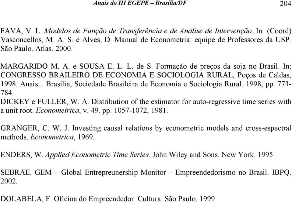 In: CONGRESSO BRAILEIRO DE ECONOMIA E SOCIOLOGIA RURAL, Poços de Caldas, 998. Anais... Brasília, Sociedade Brasileira de Economia e Sociologia Rural. 998, pp. 773-784. DICKEY e FULLER, W. A. Disribuion of he esimaor for auo-regressive ime series wih a uni roo.