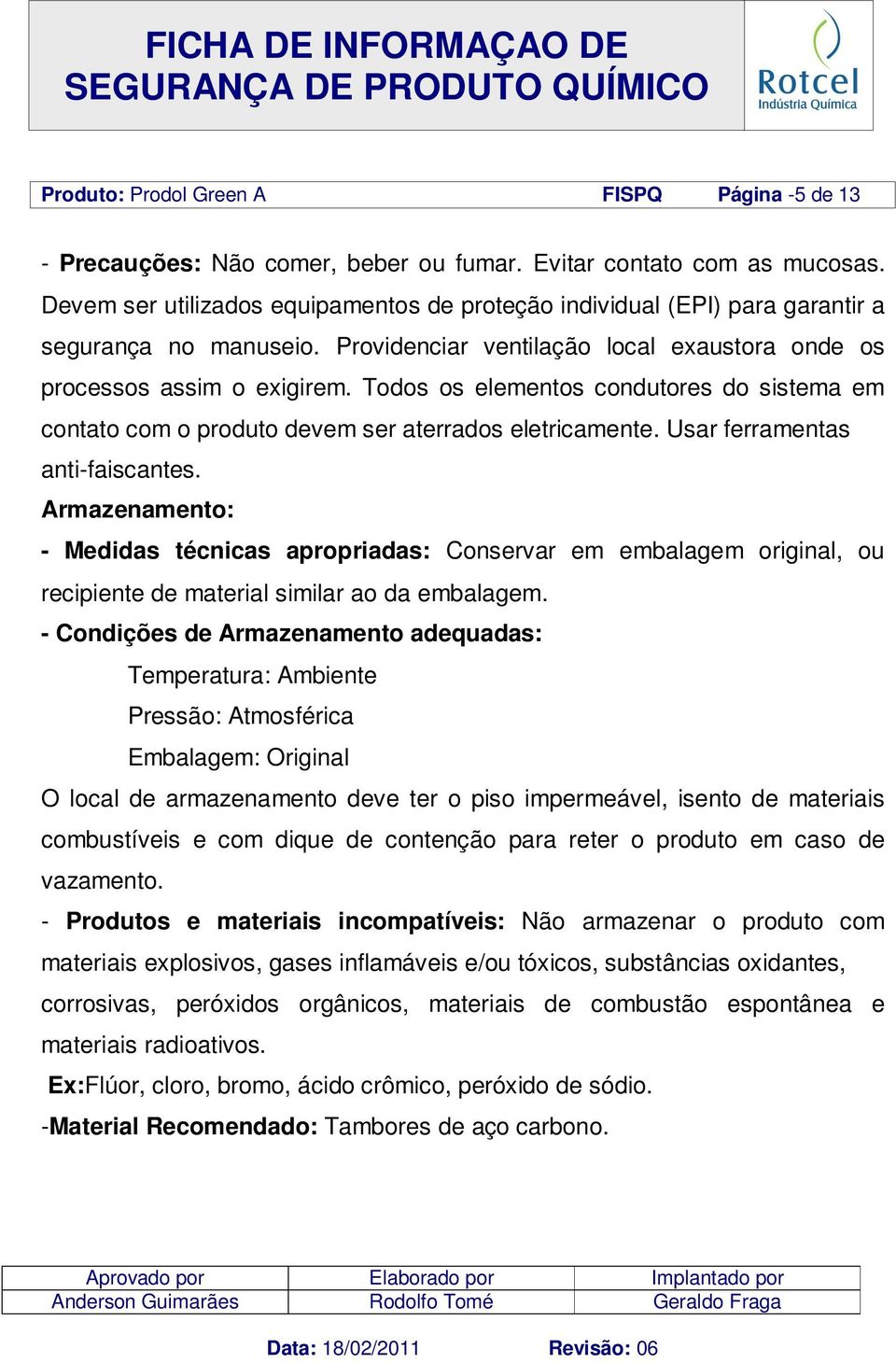 Todos os elementos condutores do sistema em contato com o produto devem ser aterrados eletricamente. Usar ferramentas anti-faiscantes.