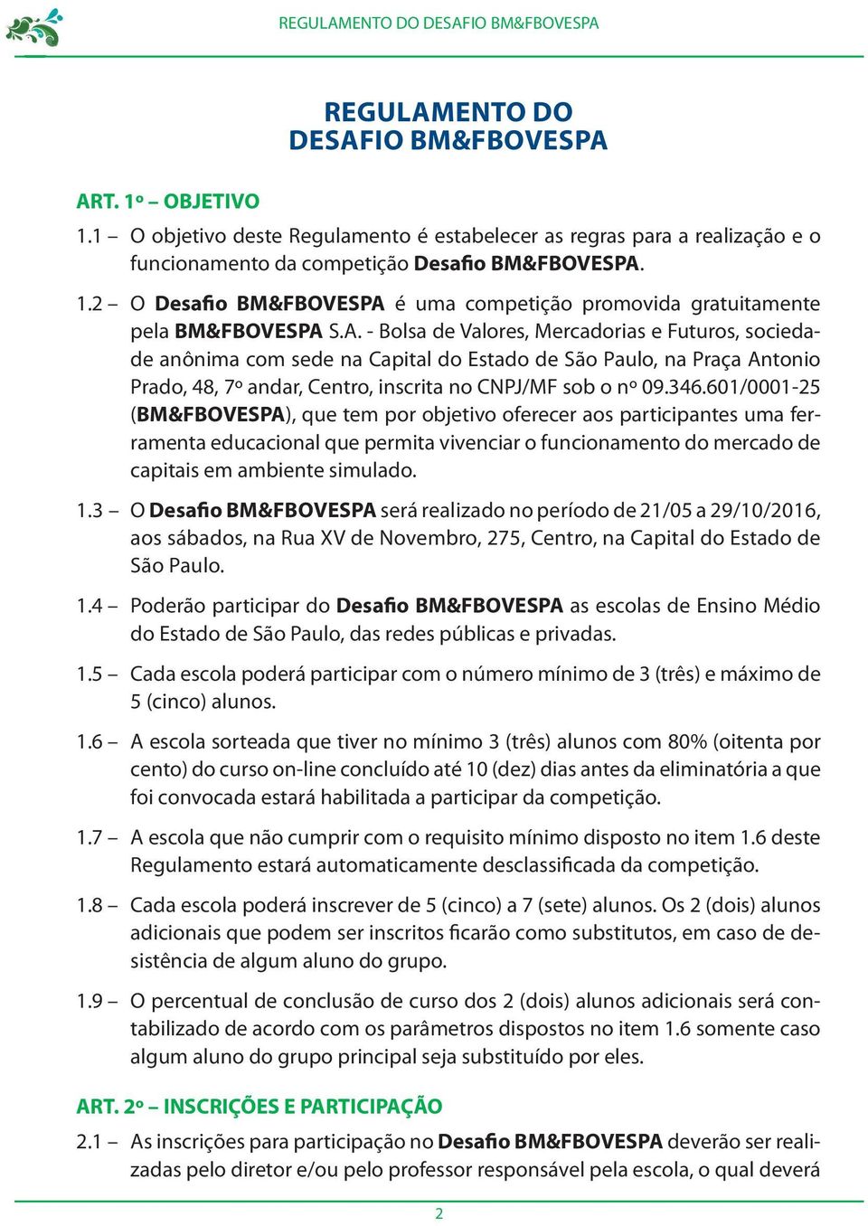 601/0001-25 (Bm&FBoVeSPa), que tem por objetivo oferecer aos participantes uma ferramenta educacional que permita vivenciar o funcionamento do mercado de capitais em ambiente simulado. 1.