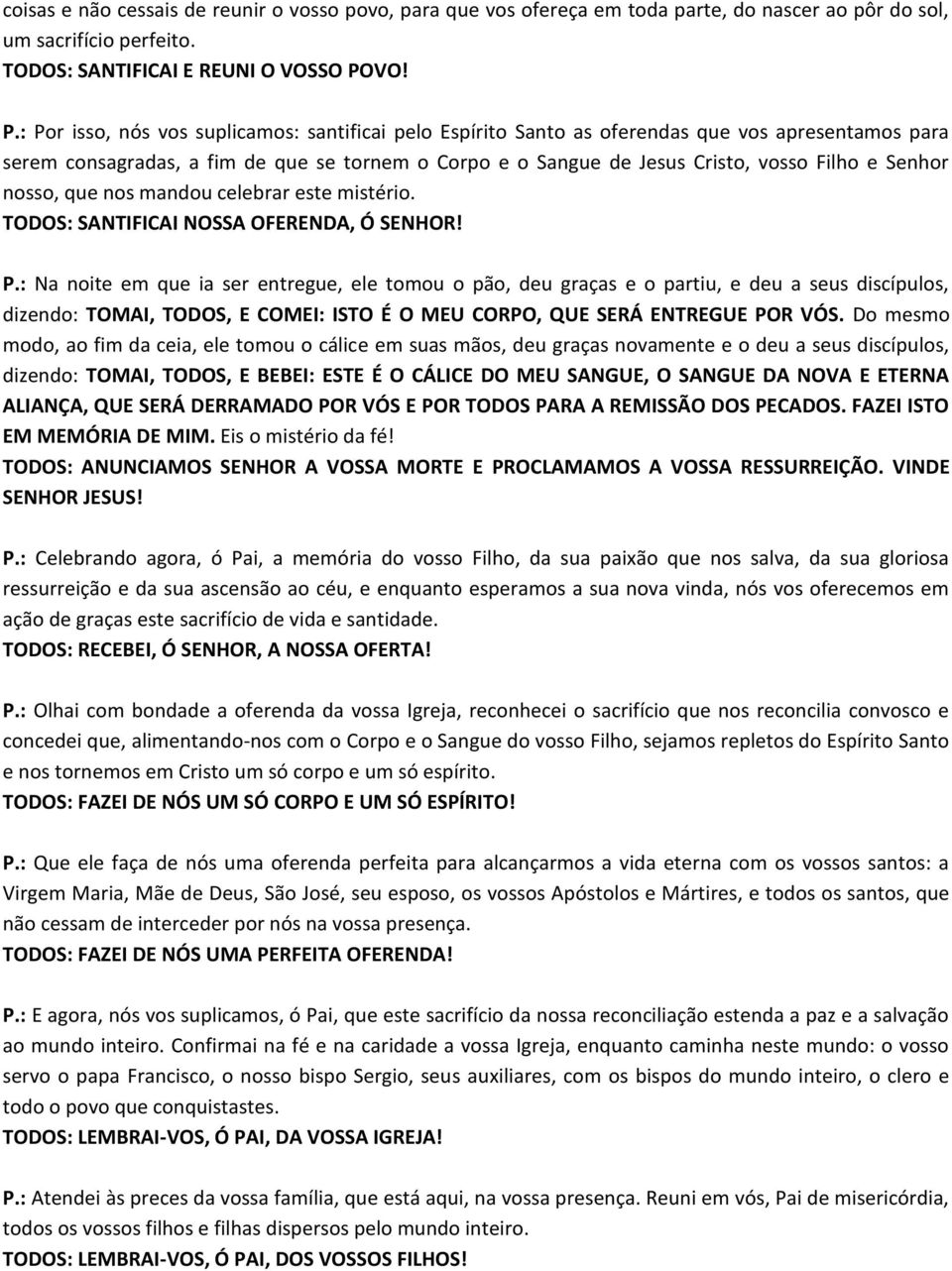 : Por isso, nós vos suplicamos: santificai pelo Espírito Santo as oferendas que vos apresentamos para serem consagradas, a fim de que se tornem o Corpo e o Sangue de Jesus Cristo, vosso Filho e