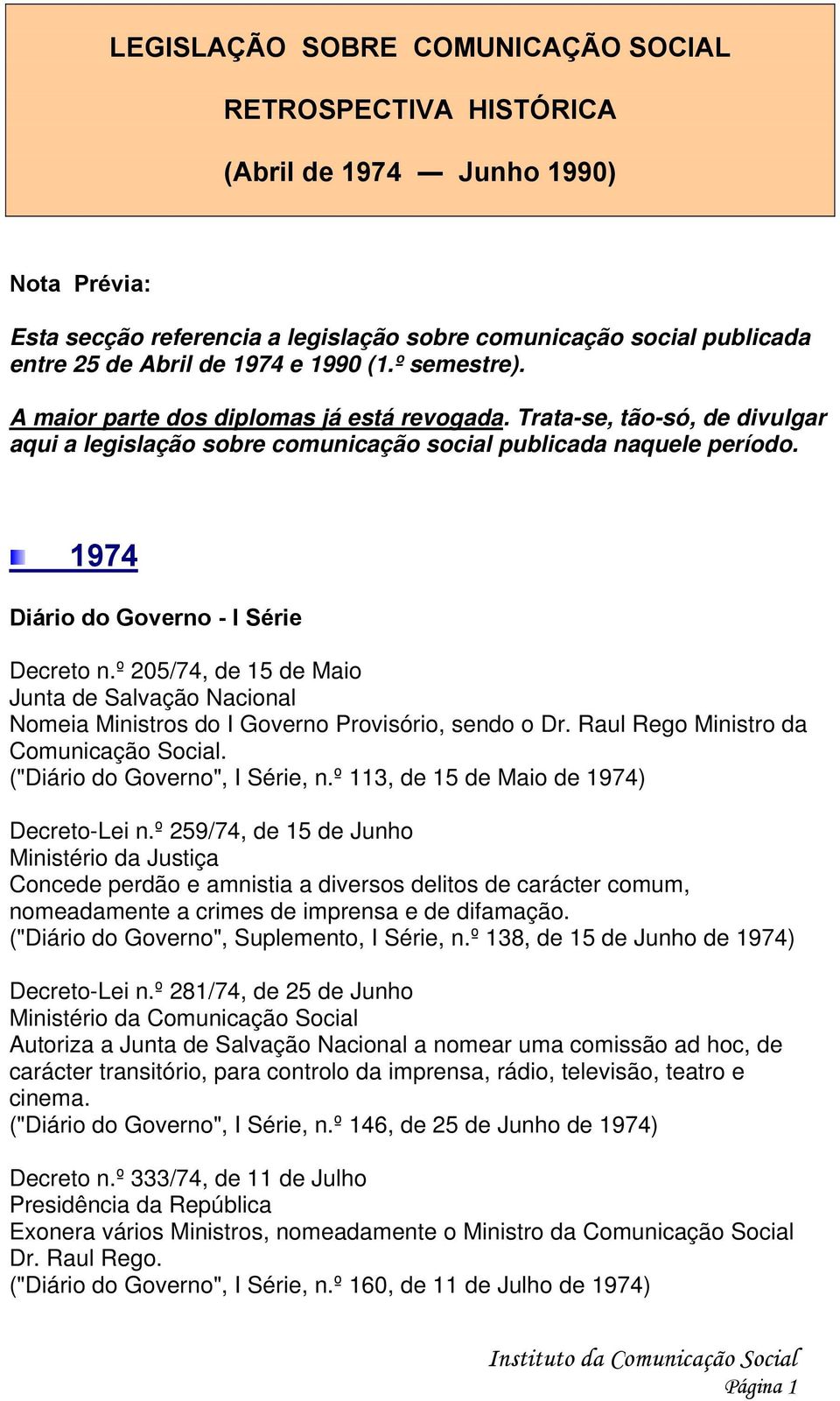 1974 Diário do Governo - I Série Decreto n.º 205/74, de 15 de Maio Junta de Salvação Nacional Nomeia Ministros do I Governo Provisório, sendo o Dr. Raul Rego Ministro da Comunicação Social.
