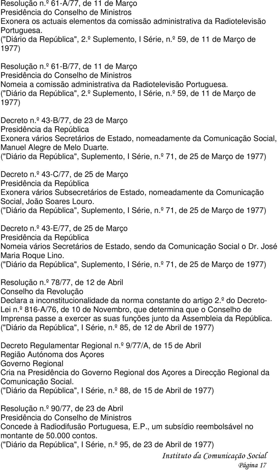 º 59, de 11 de Março de 1977) Decreto n.º 43-B/77, de 23 de Março Presidência da República Exonera vários Secretários de Estado, nomeadamente da Comunicação Social, Manuel Alegre de Melo Duarte.
