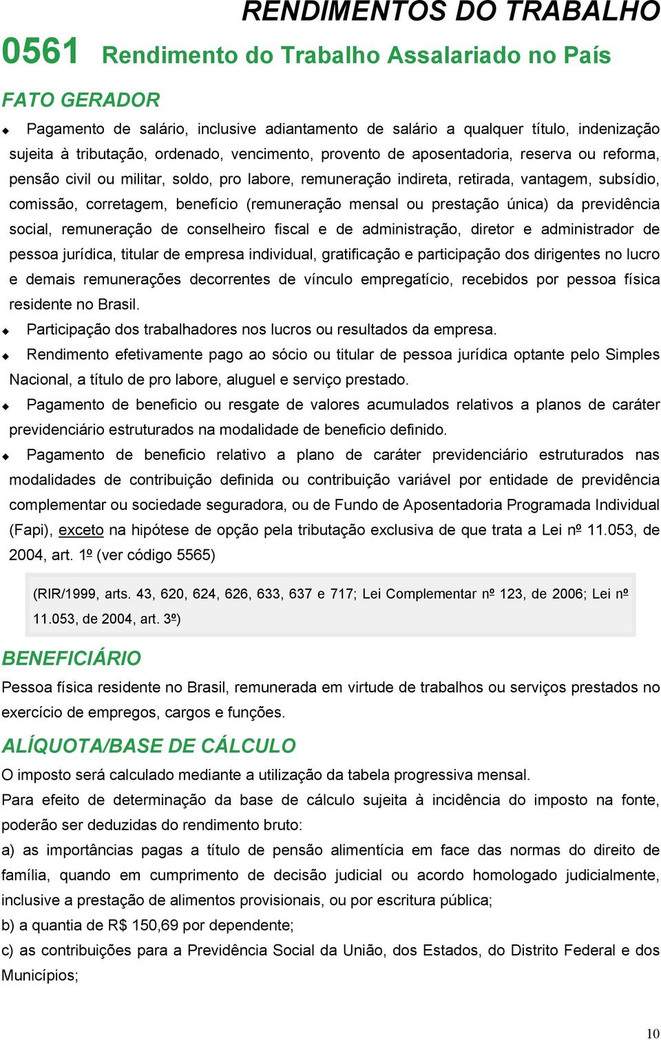 (remuneração mensal ou prestação única) da previdência social, remuneração de conselheiro fiscal e de administração, diretor e administrador de pessoa jurídica, titular de empresa individual,