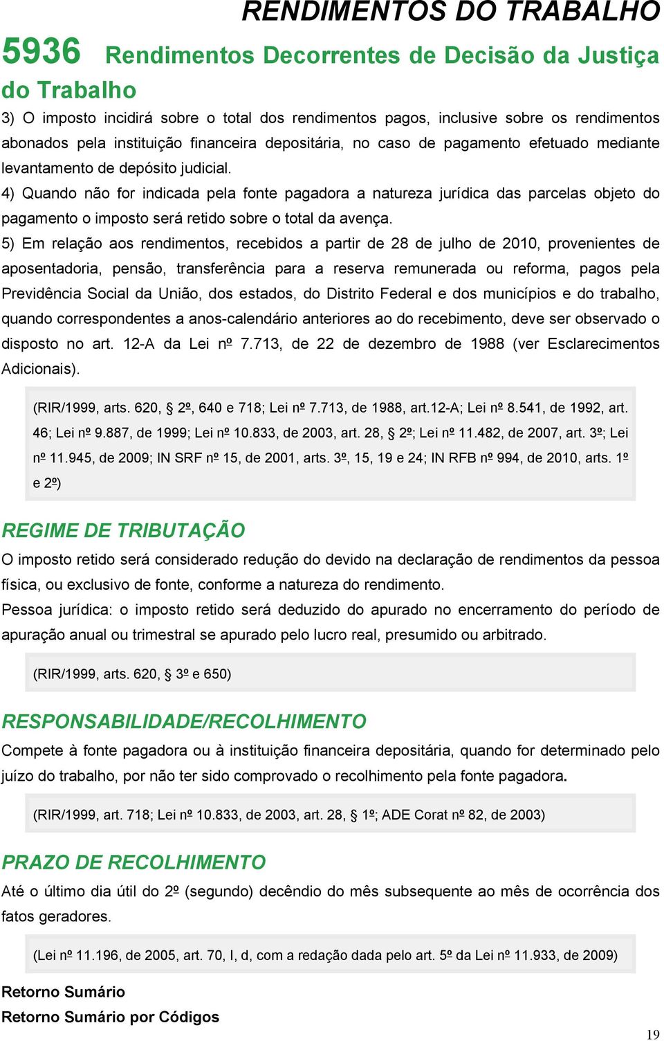 4) Quando não for indicada pela fonte pagadora a natureza jurídica das parcelas objeto do pagamento o imposto será retido sobre o total da avença.