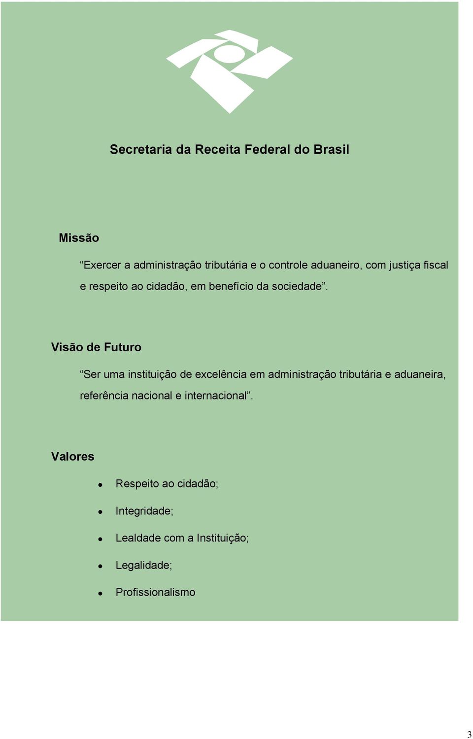 Visão de Futuro Ser uma instituição de excelência em administração tributária e aduaneira,