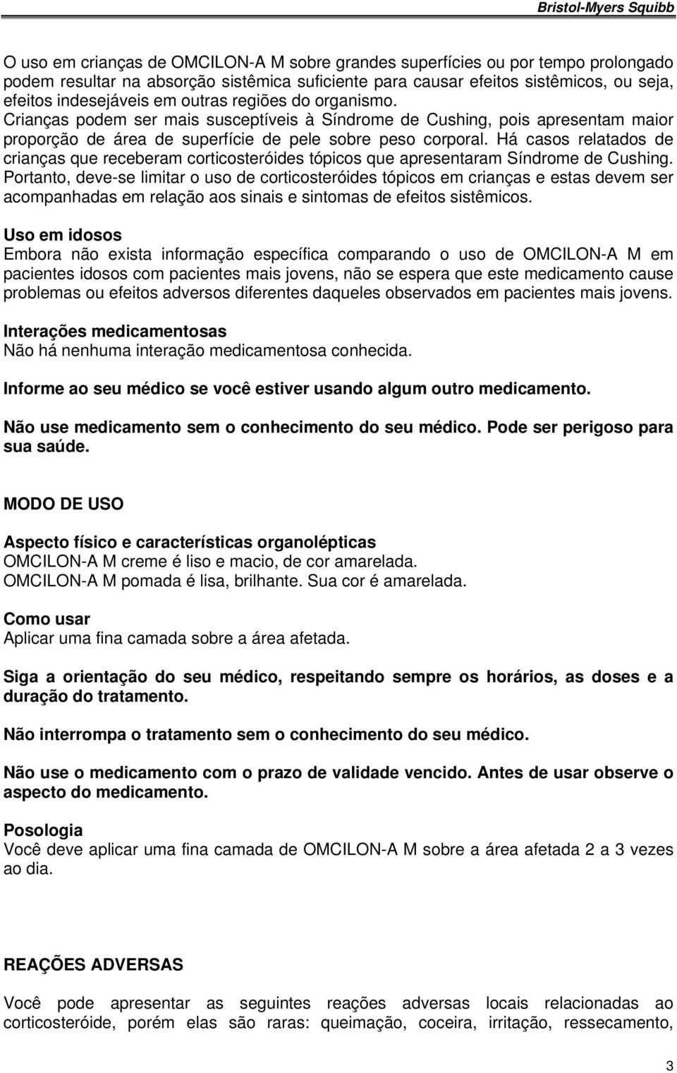 Há casos relatados de crianças que receberam corticosteróides tópicos que apresentaram Síndrome de Cushing.