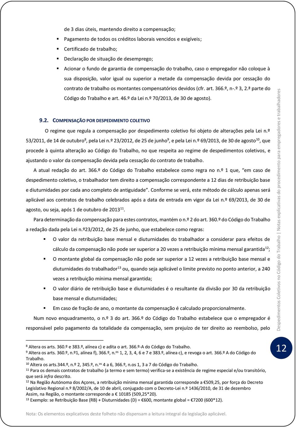 compensatórios devidos (cfr. art. 366.º, n-.º 3, 2.ª parte do Código do Trabalho e art. 46.º da Lei n.º 70/2013, de 30 de agosto). 9.2. COMPENSAÇÃO POR DESPEDIMENTO COLETIVO O regime que regula a compensação por despedimento coletivo foi objeto de alterações pela Lei n.