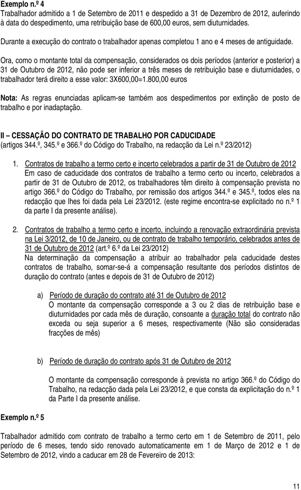 Ora, como o montante total da compensação, considerados os dois períodos (anterior e posterior) a 31 de Outubro de 2012, não pode ser inferior a três meses de retribuição base e diuturnidades, o