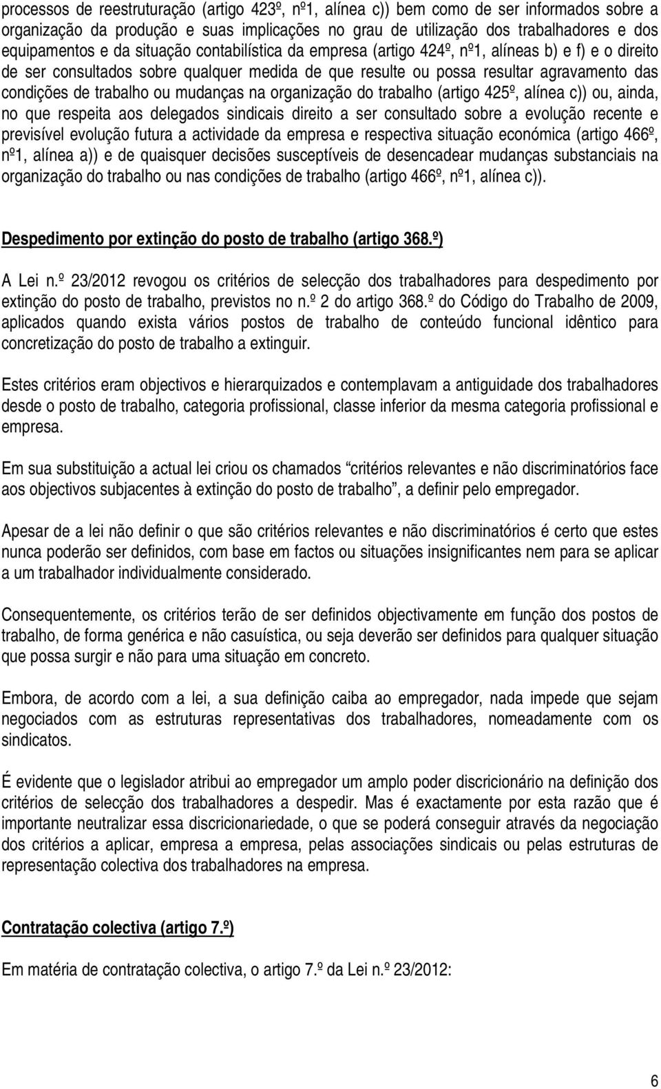 mudanças na organização do trabalho (artigo 425º, alínea c)) ou, ainda, no que respeita aos delegados sindicais direito a ser consultado sobre a evolução recente e previsível evolução futura a