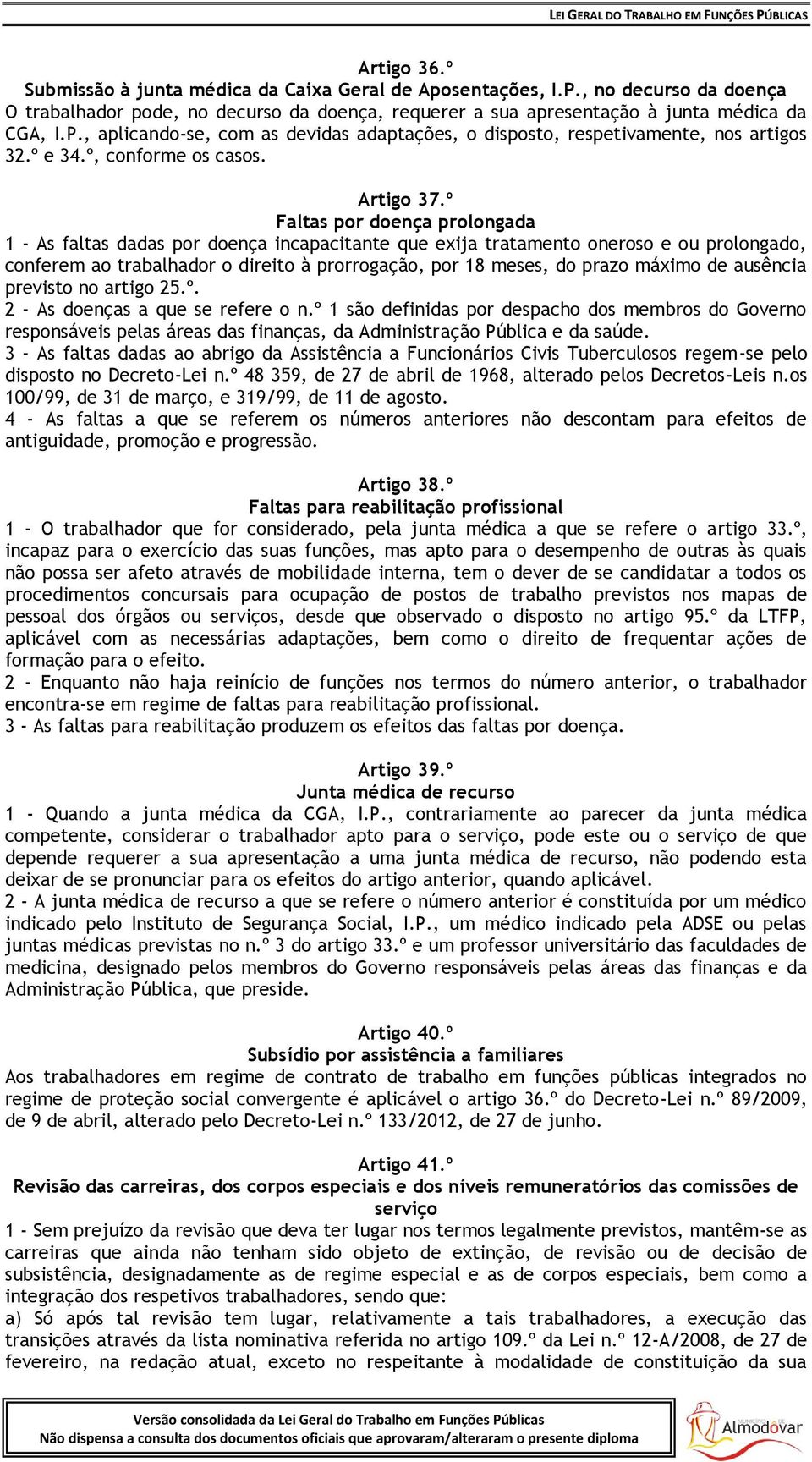 º Faltas por doença prolongada 1 - As faltas dadas por doença incapacitante que exija tratamento oneroso e ou prolongado, conferem ao trabalhador o direito à prorrogação, por 18 meses, do prazo