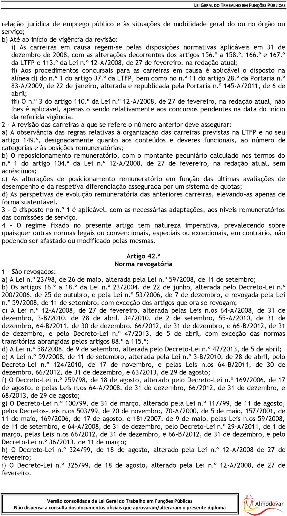 º 12-A/2008, de 27 de fevereiro, na redação atual; ii) Aos procedimentos concursais para as carreiras em causa é aplicável o disposto na alínea d) do n.º 1 do artigo 37.º da LTFP, bem como no n.