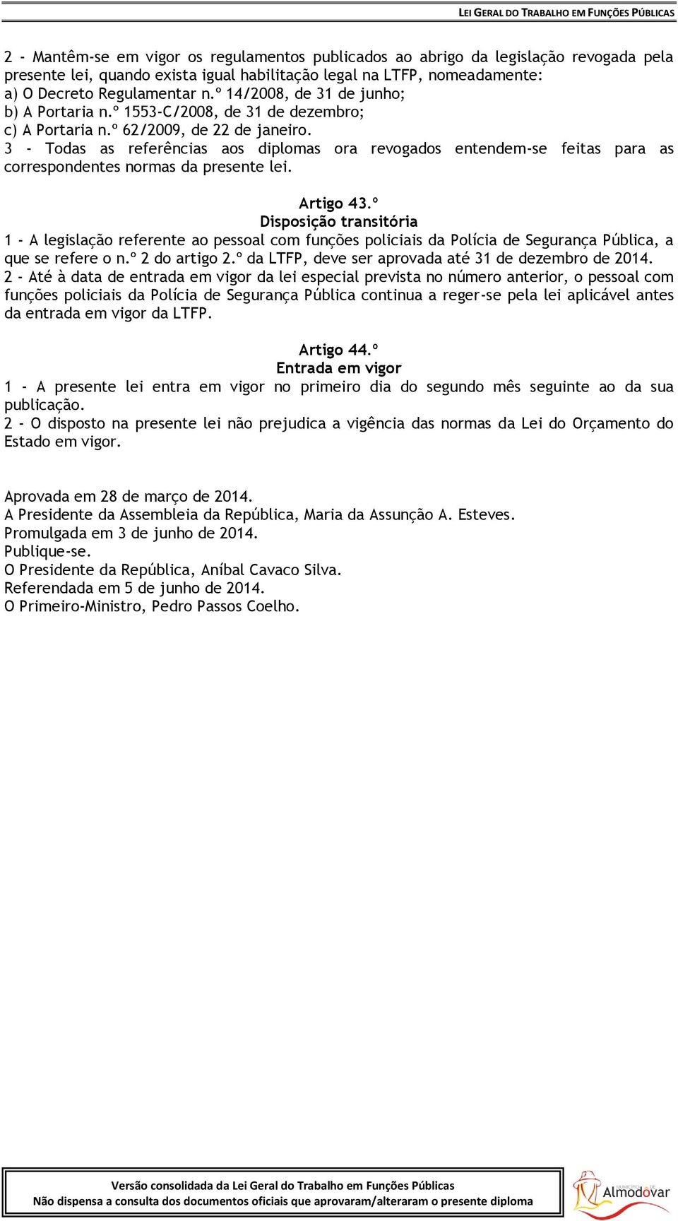 3 - Todas as referências aos diplomas ora revogados entendem-se feitas para as correspondentes normas da presente lei. Artigo 43.