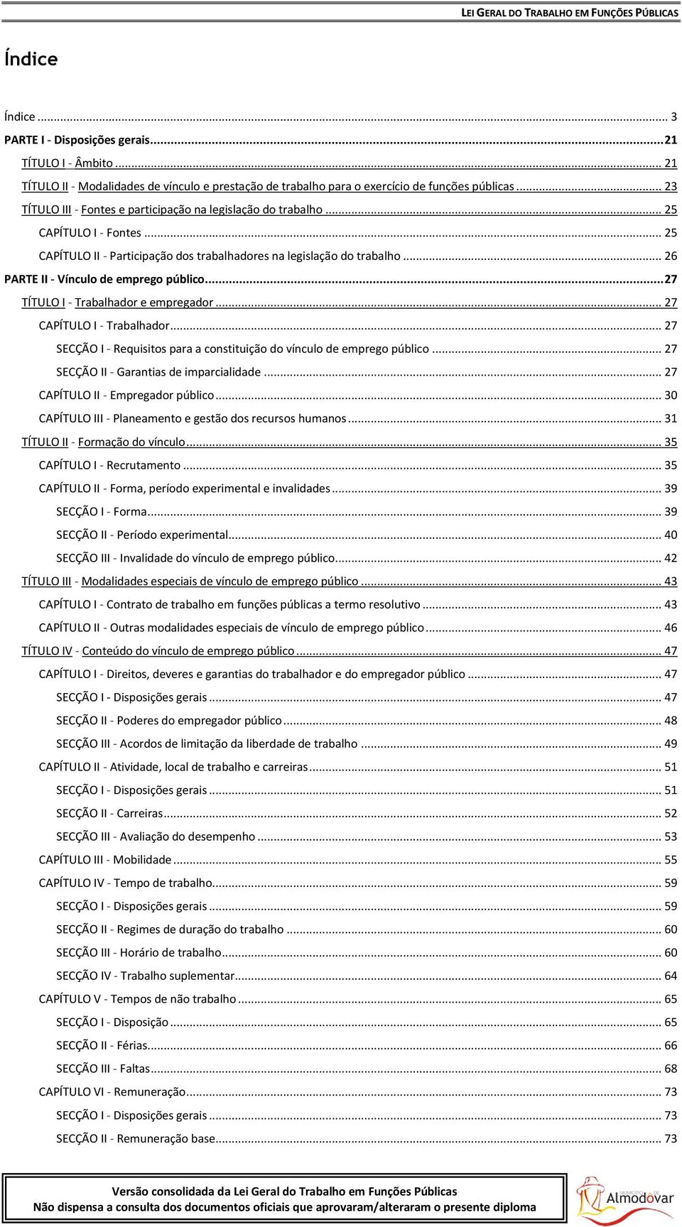 .. 26 PARTE II - Vínculo de emprego público... 27 TÍTULO I - Trabalhador e empregador... 27 CAPÍTULO I - Trabalhador... 27 SECÇÃO I - Requisitos para a constituição do vínculo de emprego público.