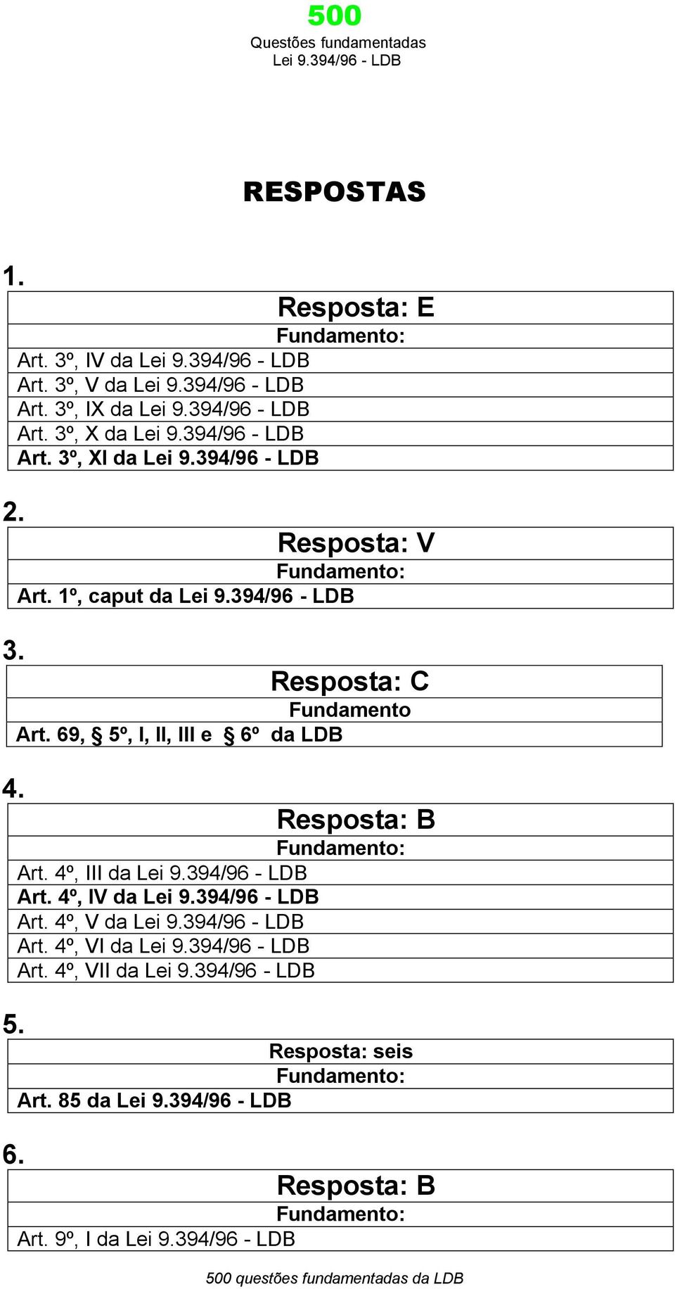 Resposta: C Fundamento Art. 69, 5º, I, II, III e 6º da LDB 4. Resposta: B Art.