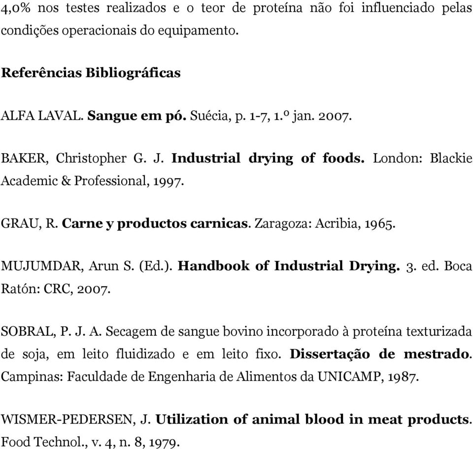 MUJUMDAR, Arun S. (Ed.). Handbook of Industrial Drying. 3. ed. Boca Ratón: CRC, 2007. SOBRAL, P. J. A. Secagem de sangue bovino incorporado à proteína texturizada de soja, em leito fluidizado e em leito fixo.