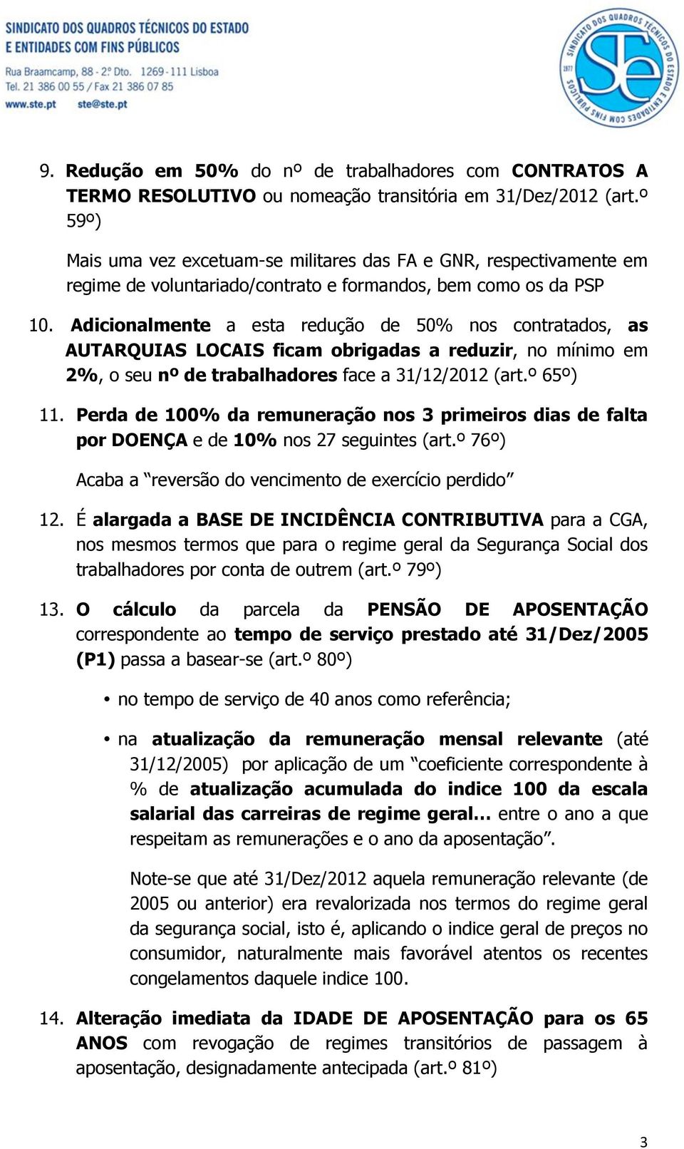 Adicionalmente a esta redução de 50% nos contratados, as AUTARQUIAS LOCAIS ficam obrigadas a reduzir, no mínimo em 2%, o seu nº de trabalhadores face a 31/12/2012 (art.º 65º) 11.