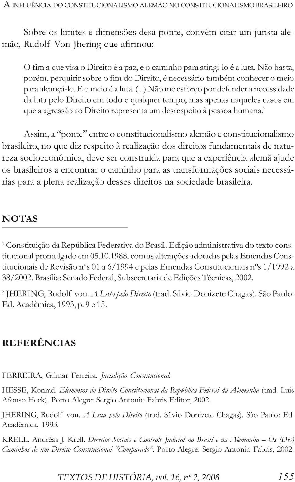 ..) Não me esforço por defender a necessidade da luta pelo Direito em todo e qualquer tempo, mas apenas naqueles casos em que a agressão ao Direito representa um desrespeito à pessoa humana.