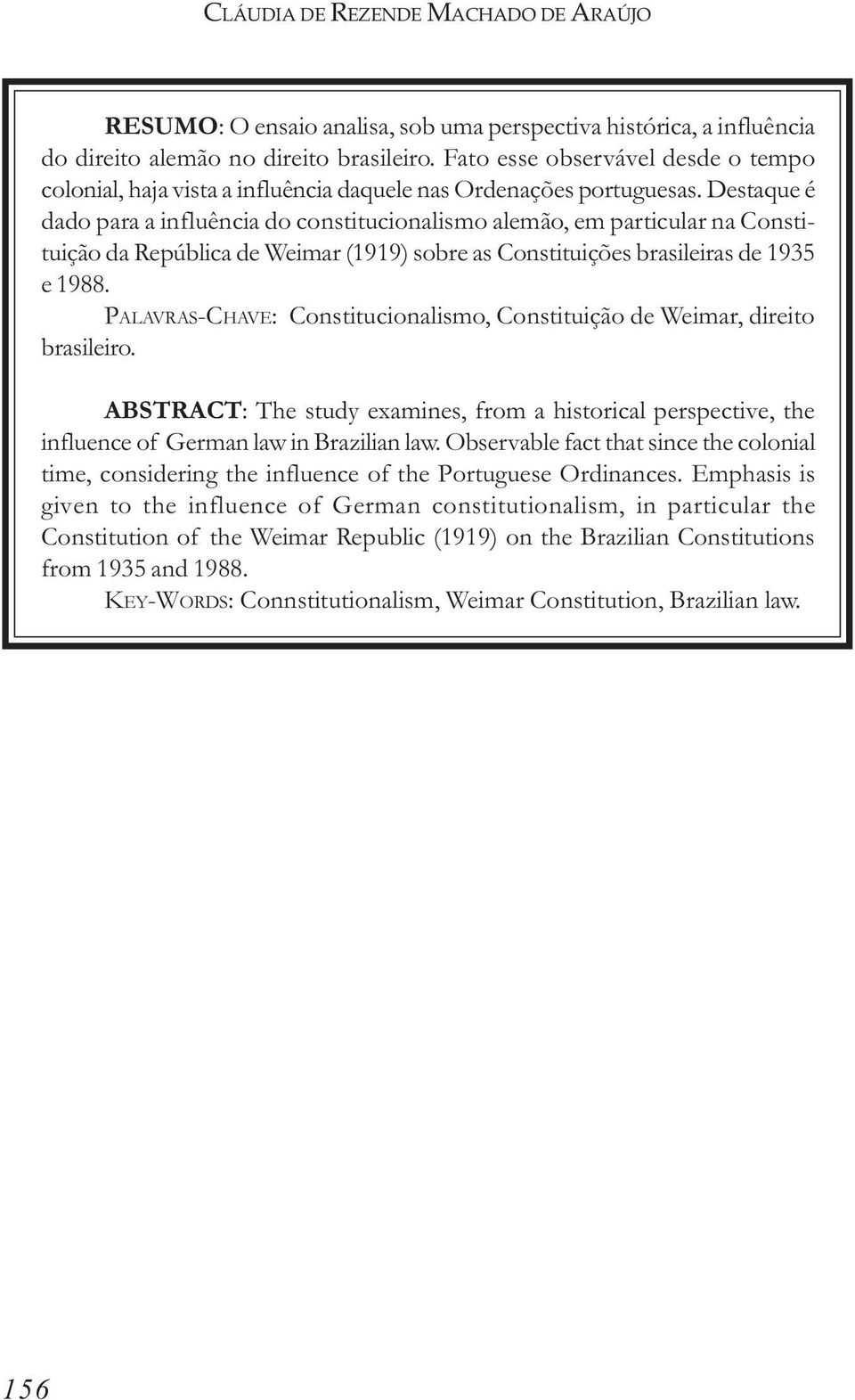 Destaque é dado para a influência do constitucionalismo alemão, em particular na Constituição da República de Weimar (1919) sobre as Constituições brasileiras de 1935 e 1988.