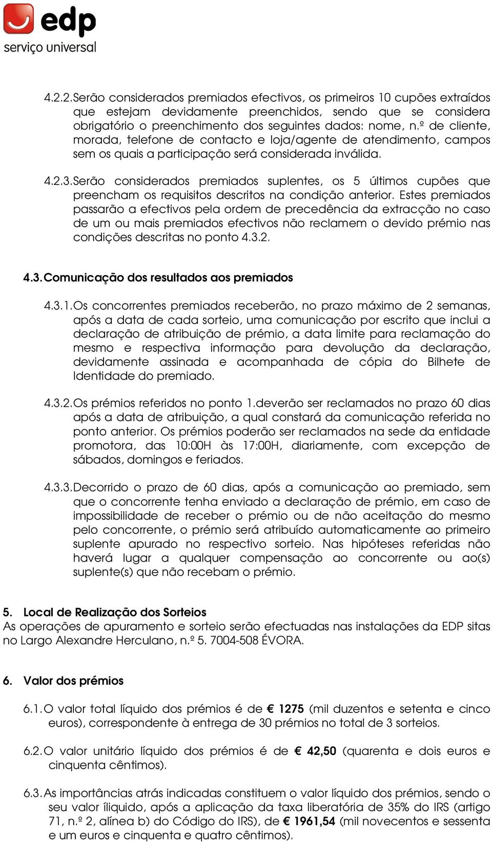 Serão considerados premiados suplentes, os 5 últimos cupões que preencham os requisitos descritos na condição anterior.