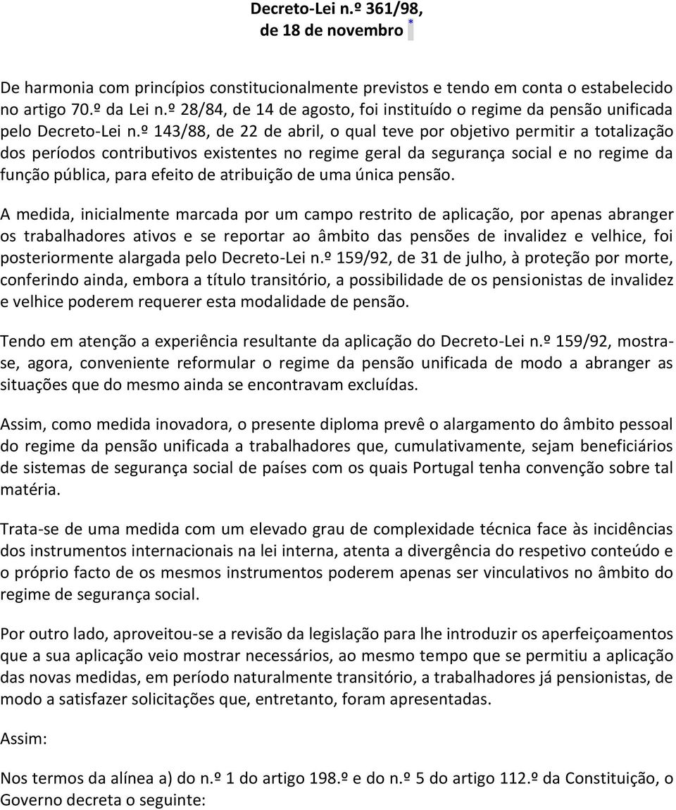 º 143/88, de 22 de abril, o qual teve por objetivo permitir a totalização dos períodos contributivos existentes no regime geral da segurança social e no regime da função pública, para efeito de