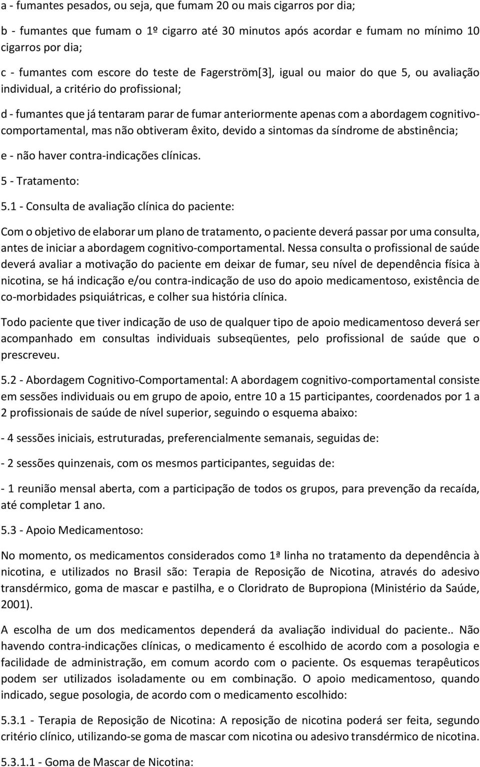 cognitivocomportamental, mas não obtiveram êxito, devido a sintomas da síndrome de abstinência; e - não haver contra-indicações clínicas. 5 - Tratamento: 5.