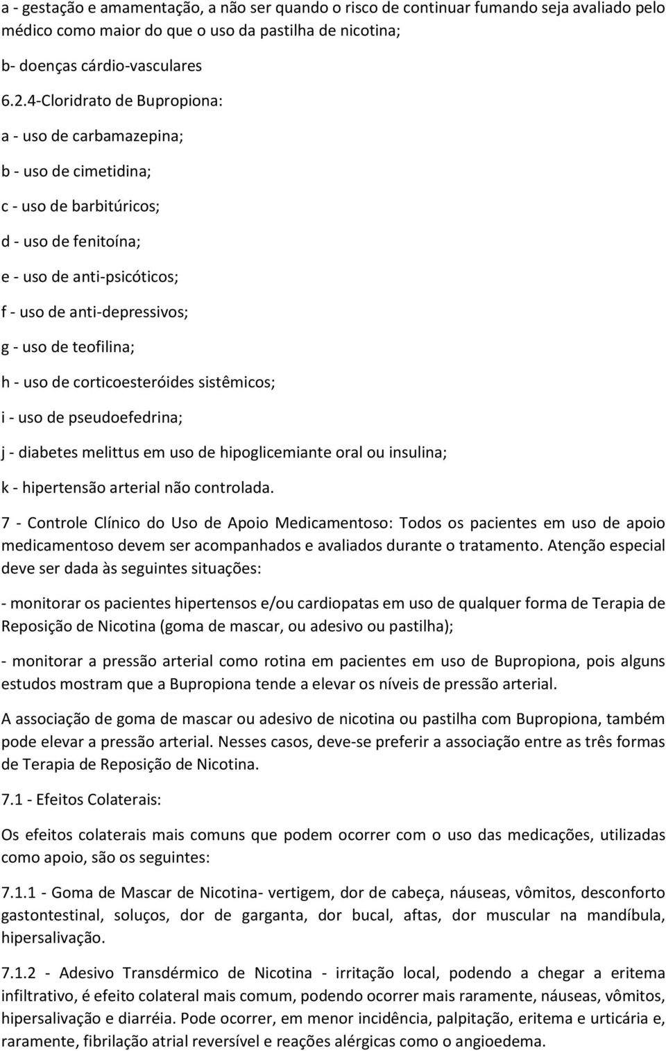 teofilina; h - uso de corticoesteróides sistêmicos; i - uso de pseudoefedrina; j - diabetes melittus em uso de hipoglicemiante oral ou insulina; k - hipertensão arterial não controlada.