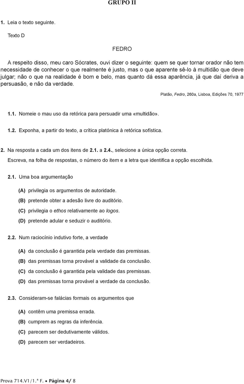 deve julgar; não o que na realidade é bom e belo, mas quanto dá essa aparência, já que daí deriva a persuasão, e não da verdade. Platão, Fedro, 260a, Lisboa, Edições 70, 19